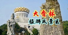 女人和男人搞B网站中国浙江-绍兴大香林旅游风景区